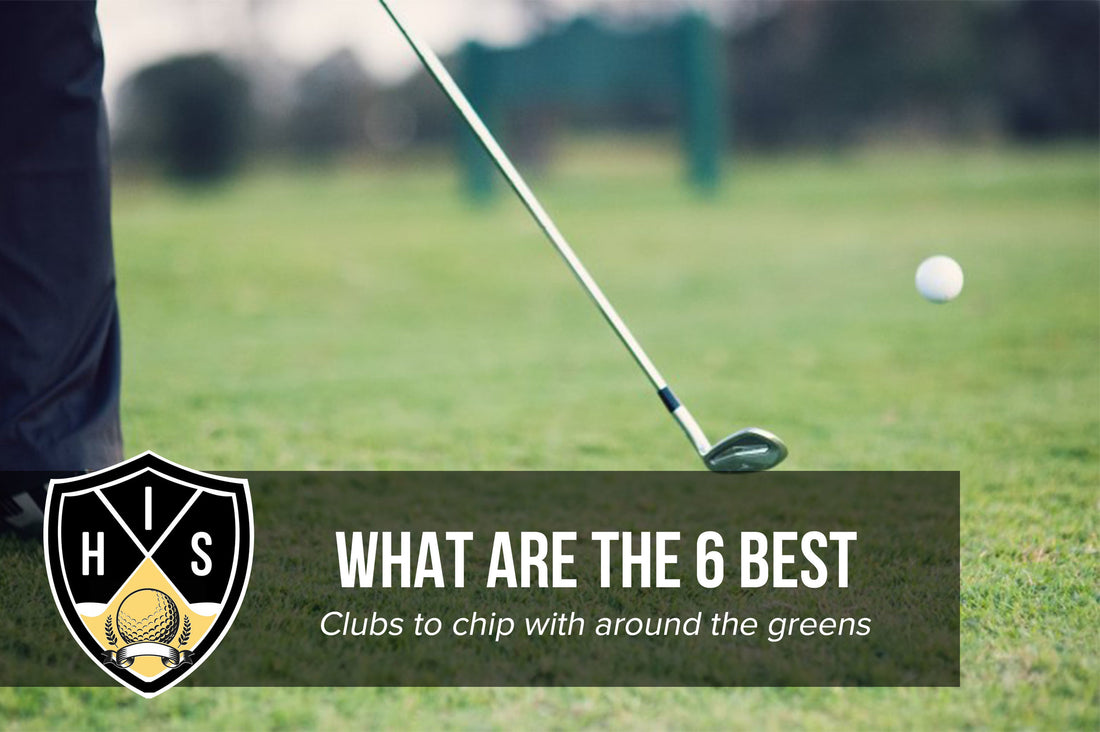 What Are The 6 Best Clubs To Chip With Around The Greens?