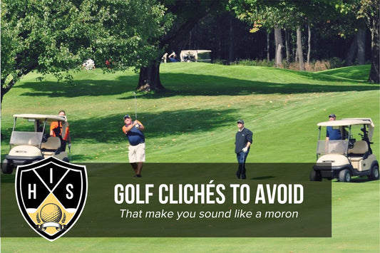 Golf Clichés: 7 To Avoid That Make You Sound Like A Total Moron